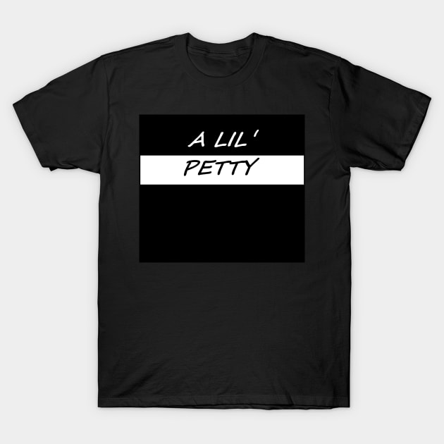 A LIL PETTY T-Shirt by dynastygoddess